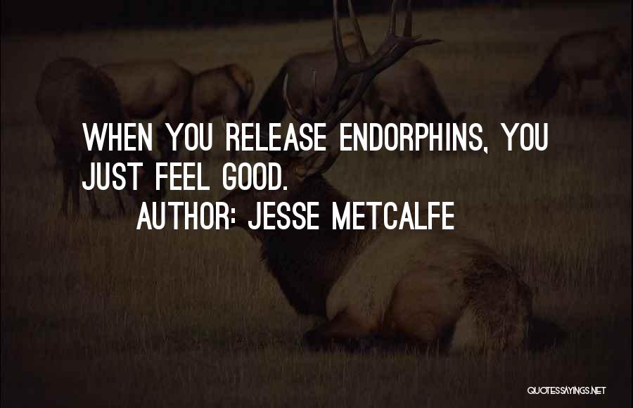 Jesse Metcalfe Quotes: When You Release Endorphins, You Just Feel Good.