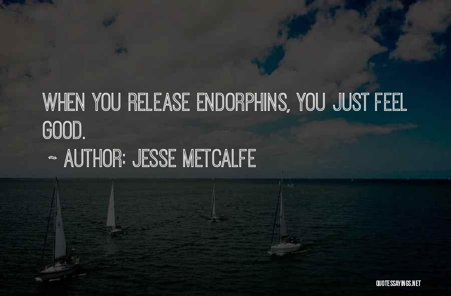 Jesse Metcalfe Quotes: When You Release Endorphins, You Just Feel Good.