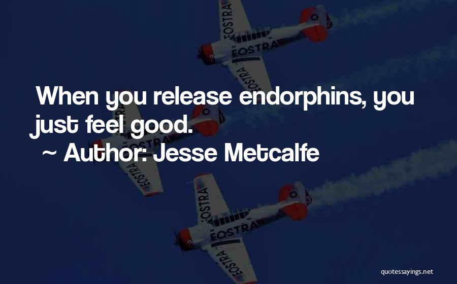 Jesse Metcalfe Quotes: When You Release Endorphins, You Just Feel Good.