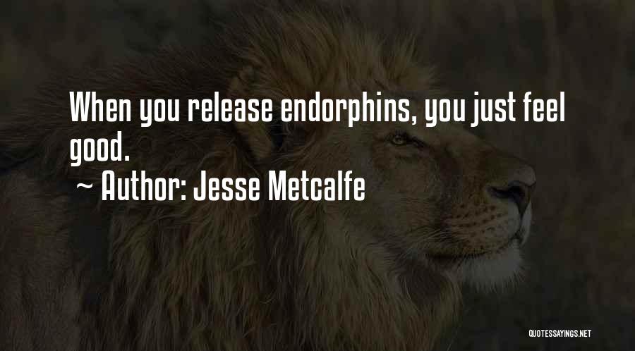 Jesse Metcalfe Quotes: When You Release Endorphins, You Just Feel Good.