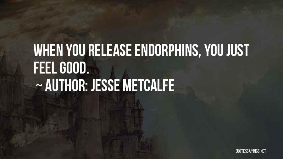 Jesse Metcalfe Quotes: When You Release Endorphins, You Just Feel Good.