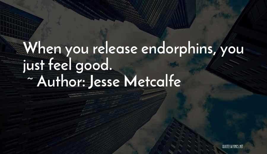 Jesse Metcalfe Quotes: When You Release Endorphins, You Just Feel Good.