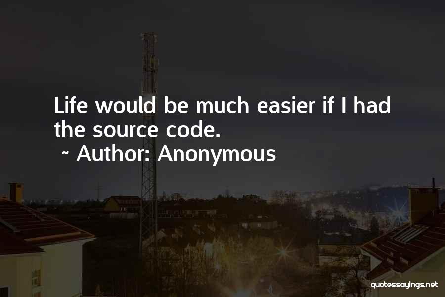 Anonymous Quotes: Life Would Be Much Easier If I Had The Source Code.
