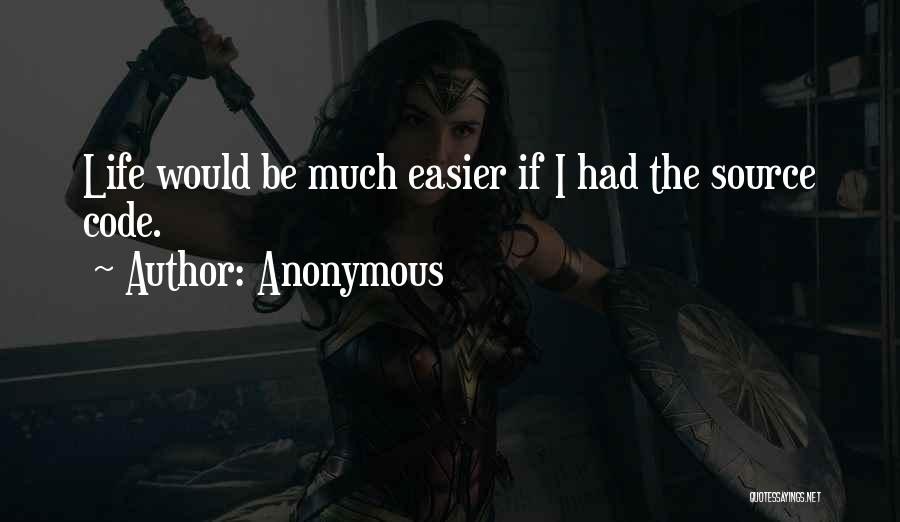 Anonymous Quotes: Life Would Be Much Easier If I Had The Source Code.