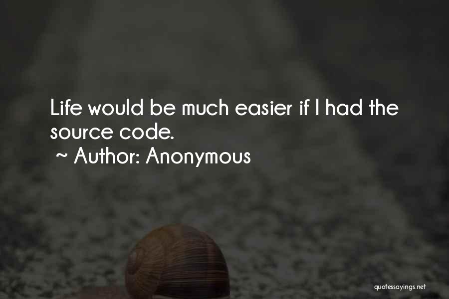 Anonymous Quotes: Life Would Be Much Easier If I Had The Source Code.