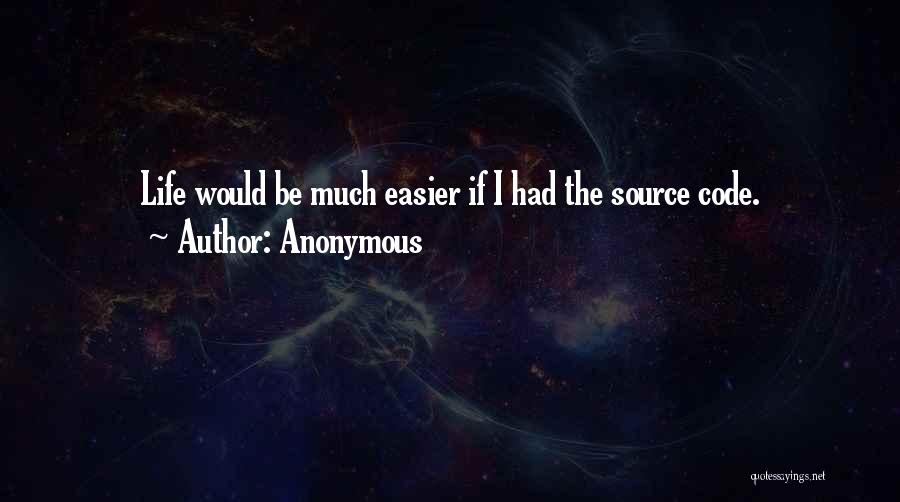 Anonymous Quotes: Life Would Be Much Easier If I Had The Source Code.