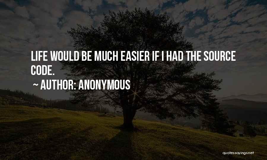 Anonymous Quotes: Life Would Be Much Easier If I Had The Source Code.