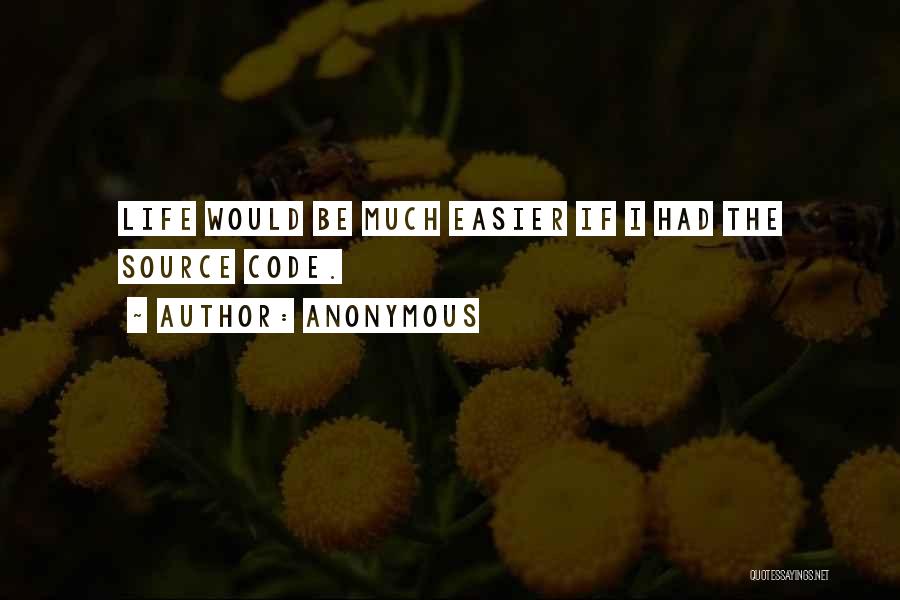 Anonymous Quotes: Life Would Be Much Easier If I Had The Source Code.