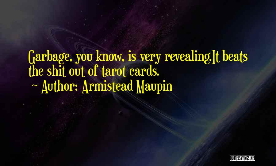 Armistead Maupin Quotes: Garbage, You Know, Is Very Revealing.it Beats The Shit Out Of Tarot Cards.