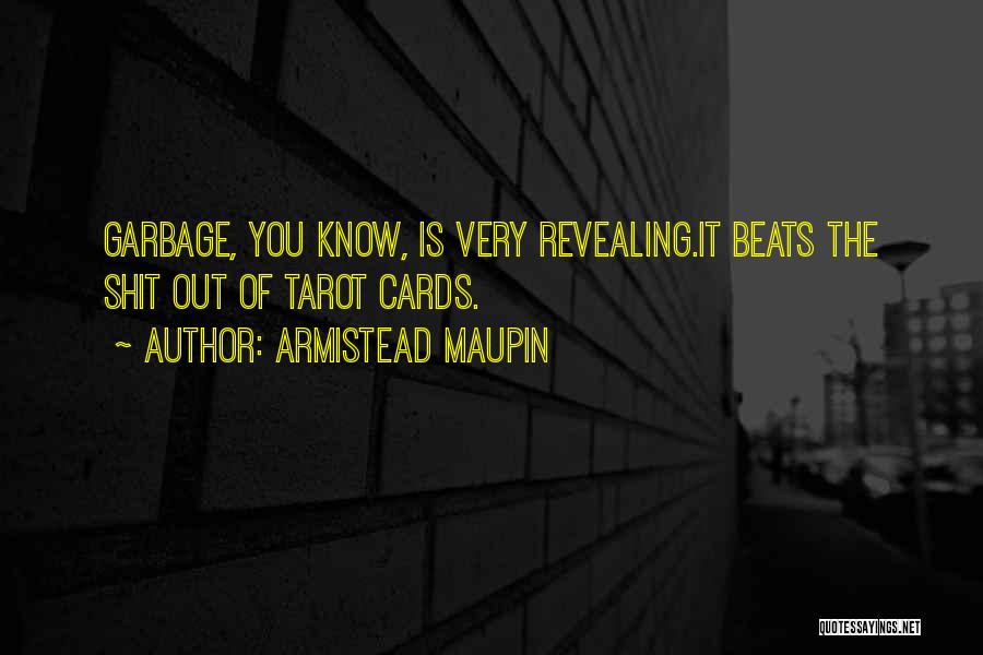 Armistead Maupin Quotes: Garbage, You Know, Is Very Revealing.it Beats The Shit Out Of Tarot Cards.