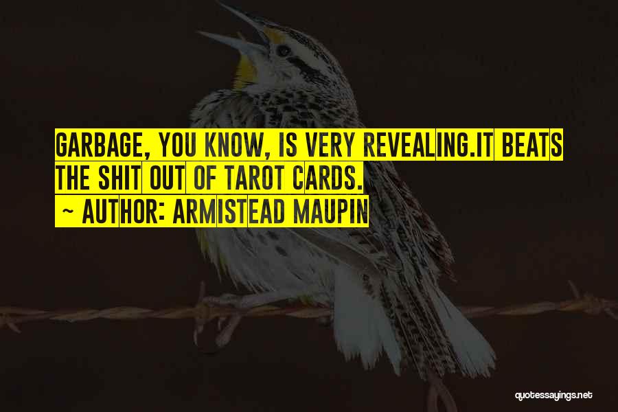 Armistead Maupin Quotes: Garbage, You Know, Is Very Revealing.it Beats The Shit Out Of Tarot Cards.