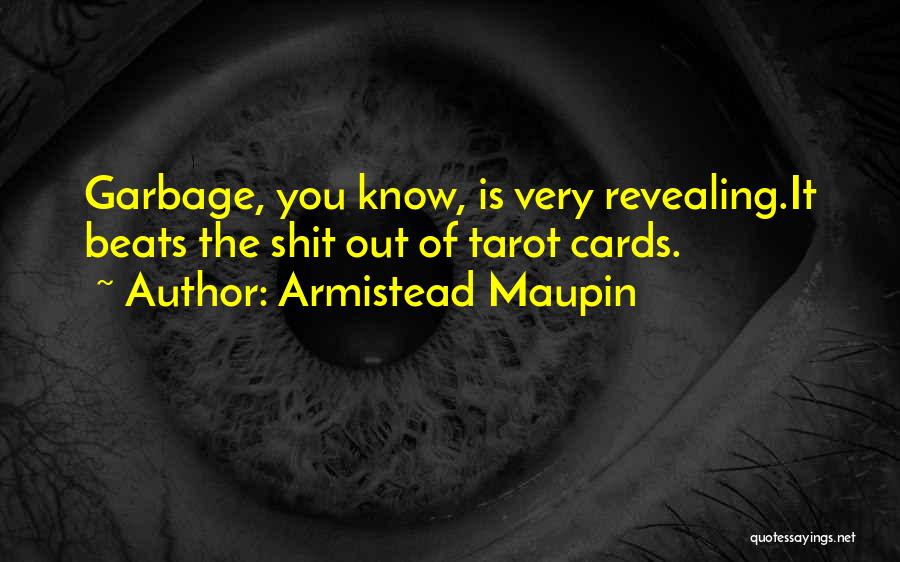 Armistead Maupin Quotes: Garbage, You Know, Is Very Revealing.it Beats The Shit Out Of Tarot Cards.