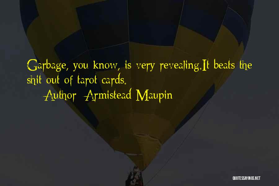 Armistead Maupin Quotes: Garbage, You Know, Is Very Revealing.it Beats The Shit Out Of Tarot Cards.