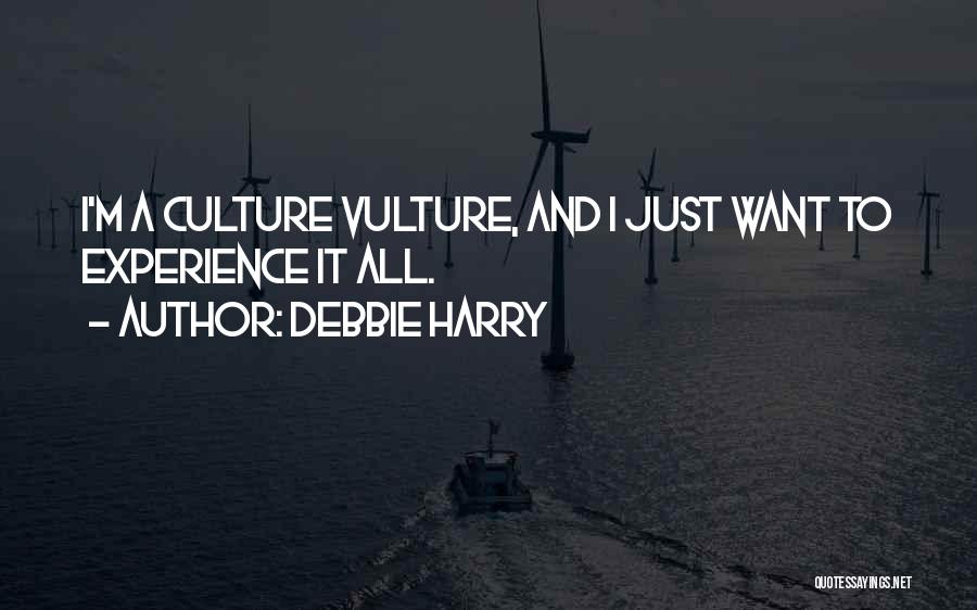 Debbie Harry Quotes: I'm A Culture Vulture, And I Just Want To Experience It All.