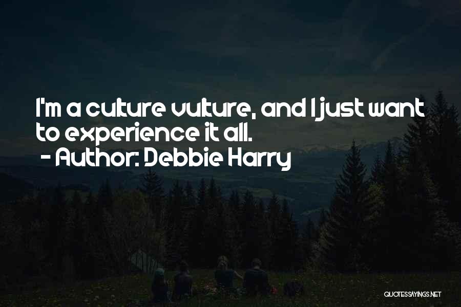 Debbie Harry Quotes: I'm A Culture Vulture, And I Just Want To Experience It All.