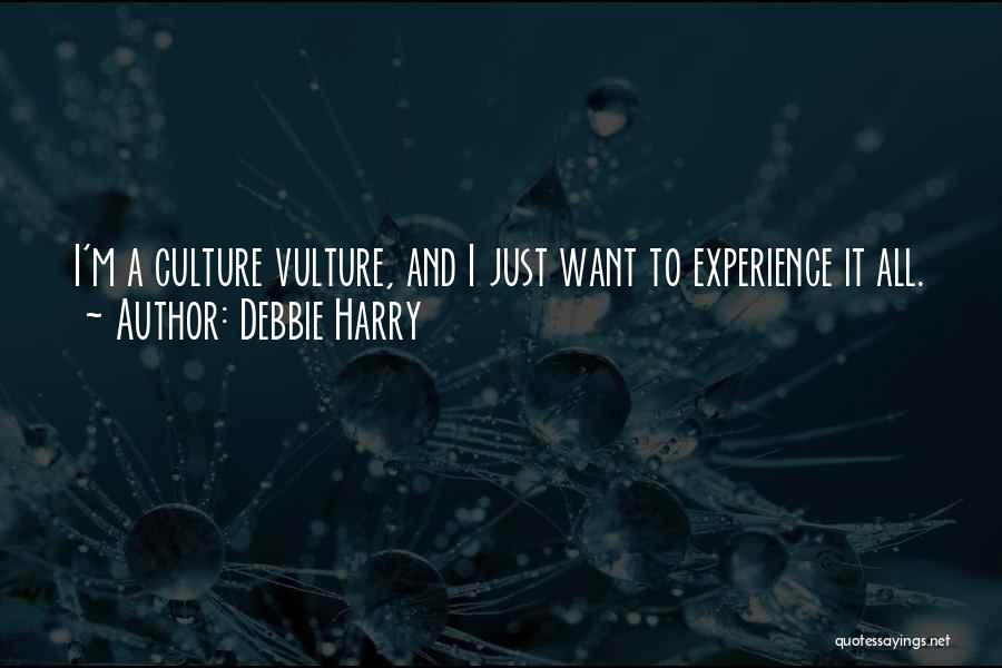 Debbie Harry Quotes: I'm A Culture Vulture, And I Just Want To Experience It All.