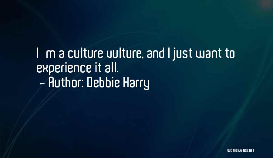 Debbie Harry Quotes: I'm A Culture Vulture, And I Just Want To Experience It All.