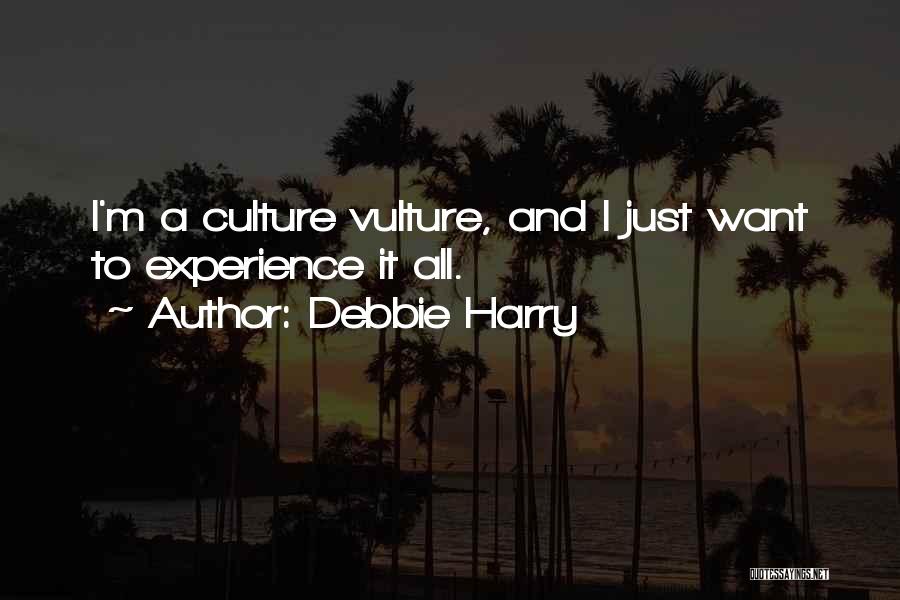 Debbie Harry Quotes: I'm A Culture Vulture, And I Just Want To Experience It All.