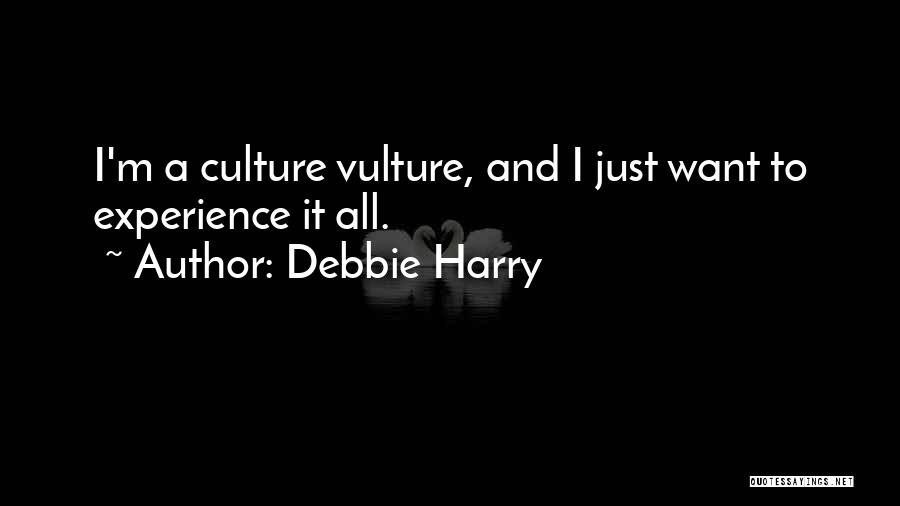 Debbie Harry Quotes: I'm A Culture Vulture, And I Just Want To Experience It All.