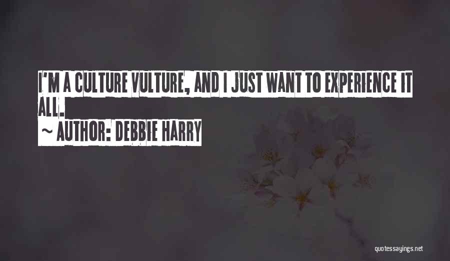 Debbie Harry Quotes: I'm A Culture Vulture, And I Just Want To Experience It All.