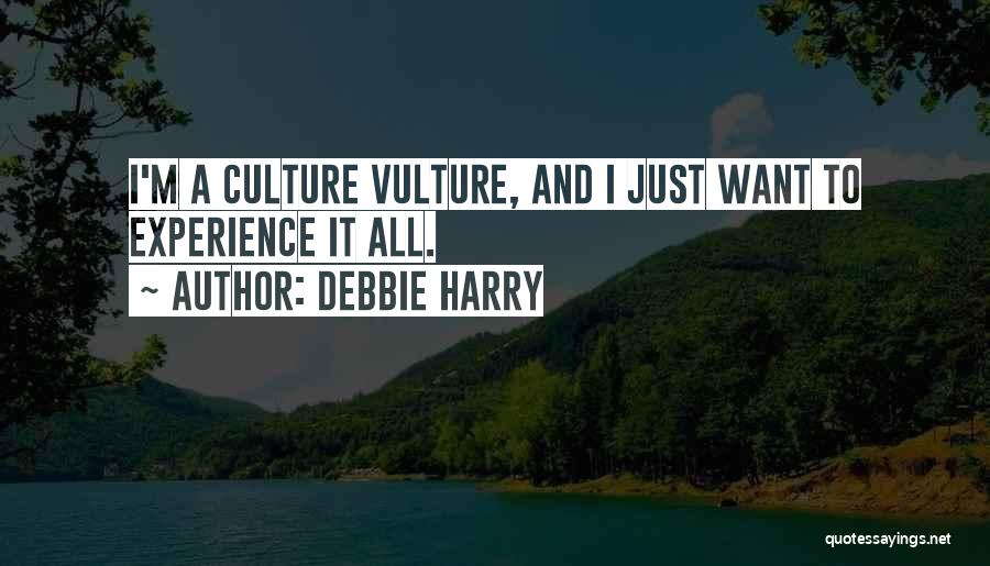 Debbie Harry Quotes: I'm A Culture Vulture, And I Just Want To Experience It All.