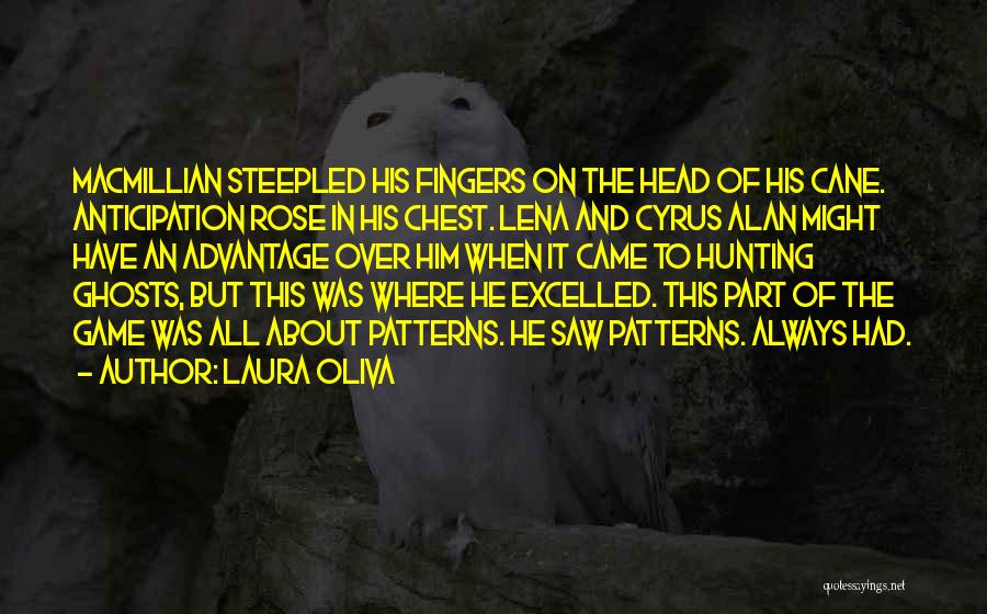Laura Oliva Quotes: Macmillian Steepled His Fingers On The Head Of His Cane. Anticipation Rose In His Chest. Lena And Cyrus Alan Might