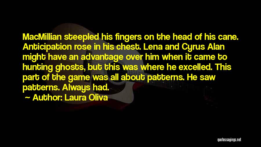 Laura Oliva Quotes: Macmillian Steepled His Fingers On The Head Of His Cane. Anticipation Rose In His Chest. Lena And Cyrus Alan Might