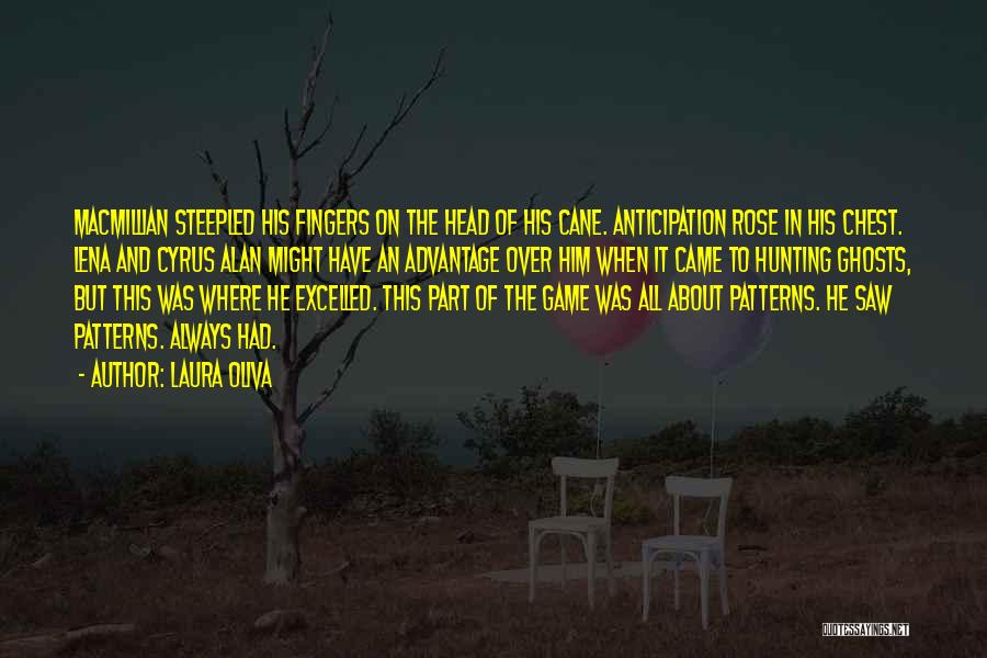 Laura Oliva Quotes: Macmillian Steepled His Fingers On The Head Of His Cane. Anticipation Rose In His Chest. Lena And Cyrus Alan Might