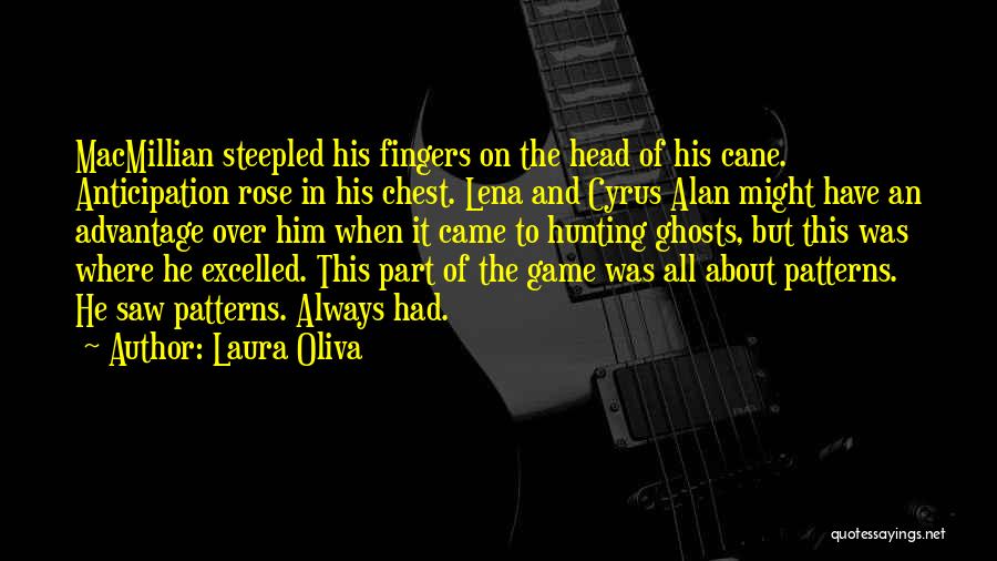 Laura Oliva Quotes: Macmillian Steepled His Fingers On The Head Of His Cane. Anticipation Rose In His Chest. Lena And Cyrus Alan Might