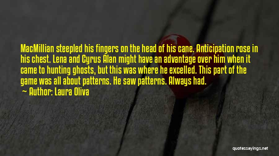 Laura Oliva Quotes: Macmillian Steepled His Fingers On The Head Of His Cane. Anticipation Rose In His Chest. Lena And Cyrus Alan Might