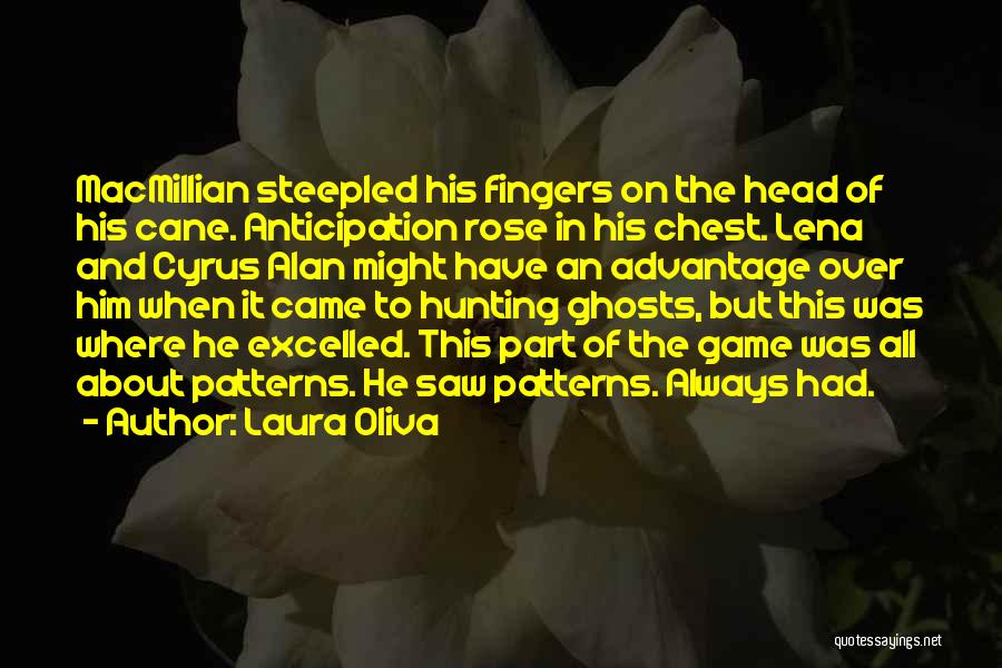 Laura Oliva Quotes: Macmillian Steepled His Fingers On The Head Of His Cane. Anticipation Rose In His Chest. Lena And Cyrus Alan Might
