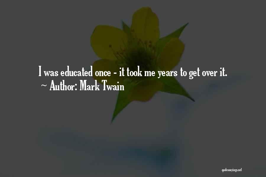 Mark Twain Quotes: I Was Educated Once - It Took Me Years To Get Over It.