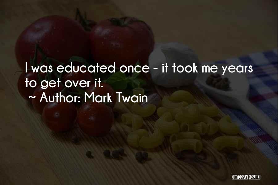 Mark Twain Quotes: I Was Educated Once - It Took Me Years To Get Over It.