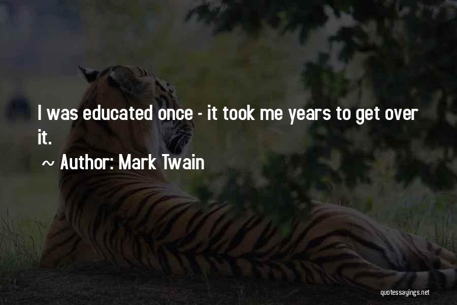 Mark Twain Quotes: I Was Educated Once - It Took Me Years To Get Over It.