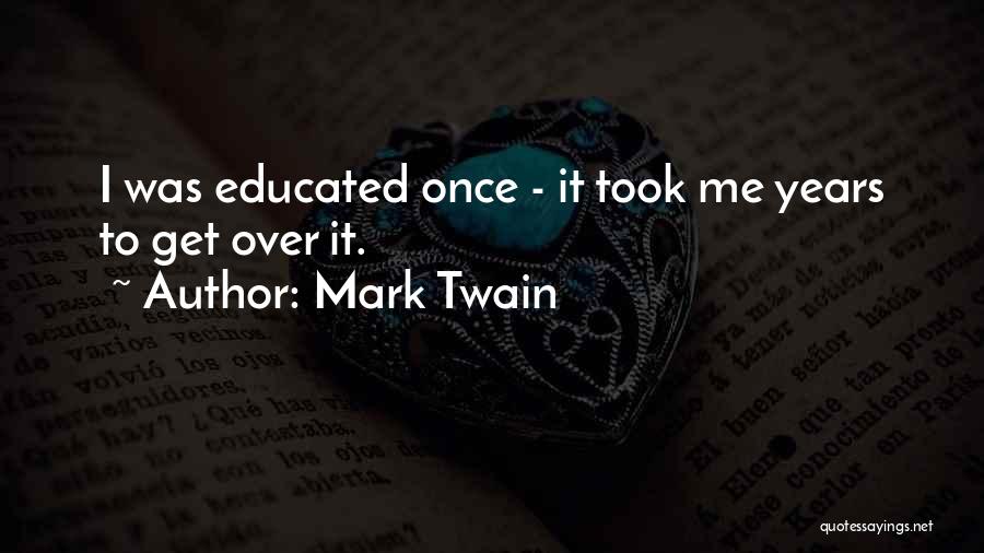 Mark Twain Quotes: I Was Educated Once - It Took Me Years To Get Over It.