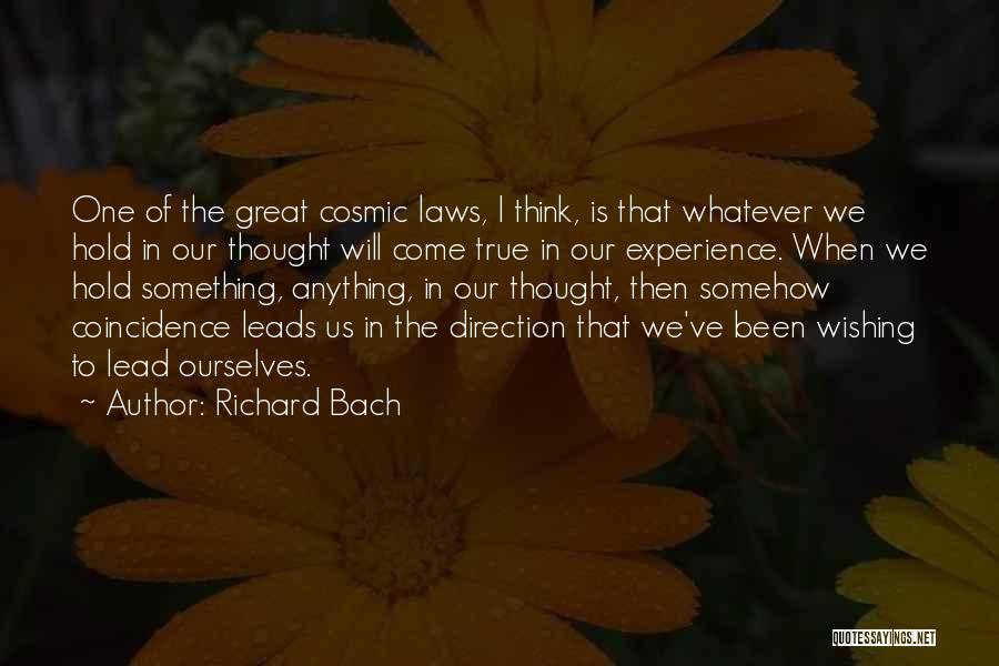 Richard Bach Quotes: One Of The Great Cosmic Laws, I Think, Is That Whatever We Hold In Our Thought Will Come True In