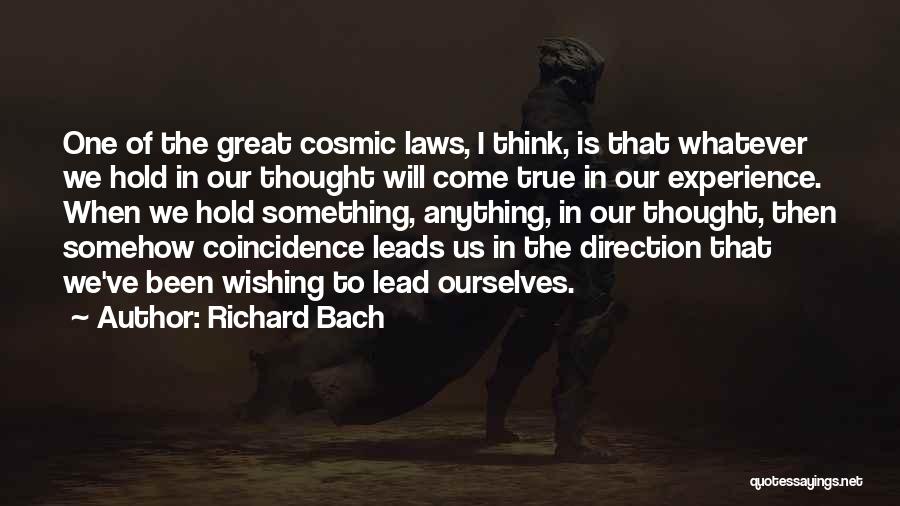 Richard Bach Quotes: One Of The Great Cosmic Laws, I Think, Is That Whatever We Hold In Our Thought Will Come True In