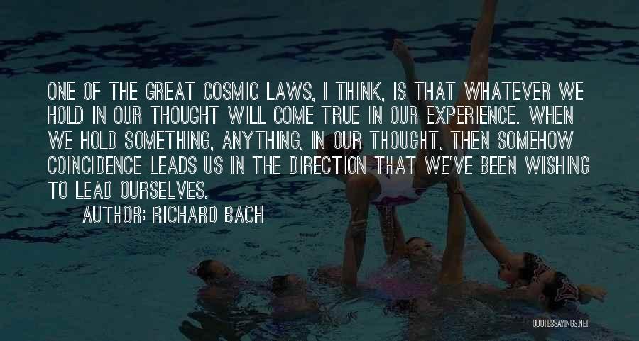 Richard Bach Quotes: One Of The Great Cosmic Laws, I Think, Is That Whatever We Hold In Our Thought Will Come True In