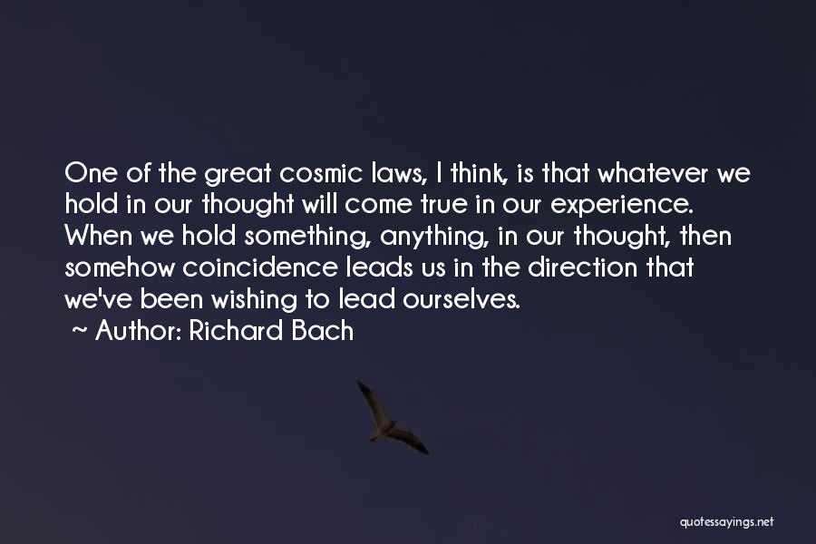 Richard Bach Quotes: One Of The Great Cosmic Laws, I Think, Is That Whatever We Hold In Our Thought Will Come True In