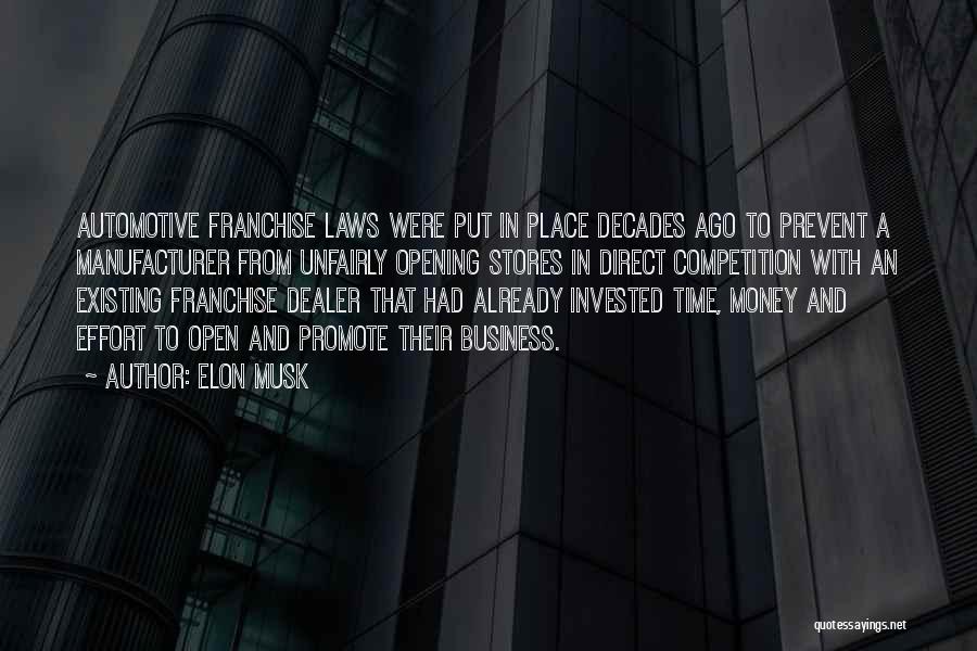 Elon Musk Quotes: Automotive Franchise Laws Were Put In Place Decades Ago To Prevent A Manufacturer From Unfairly Opening Stores In Direct Competition