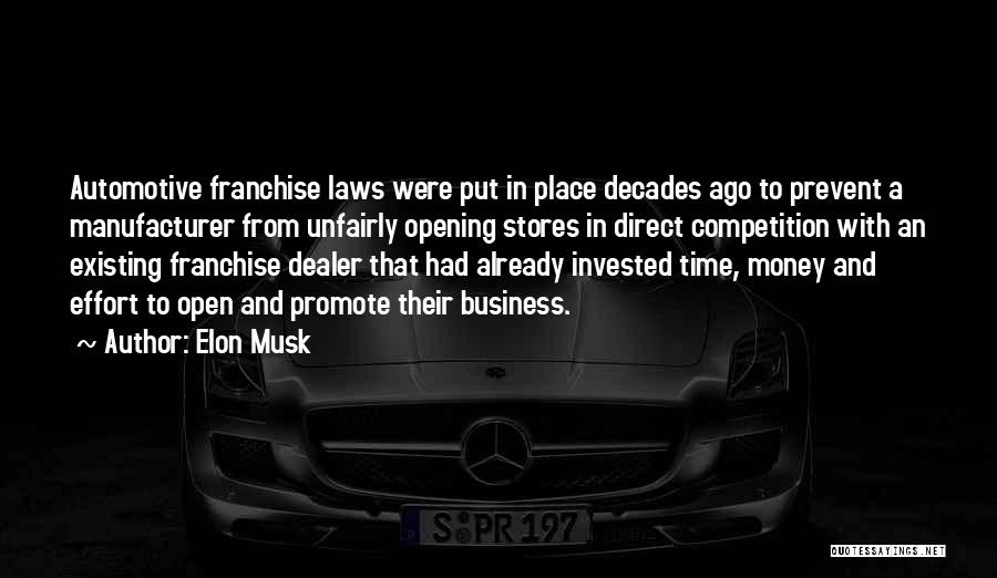 Elon Musk Quotes: Automotive Franchise Laws Were Put In Place Decades Ago To Prevent A Manufacturer From Unfairly Opening Stores In Direct Competition