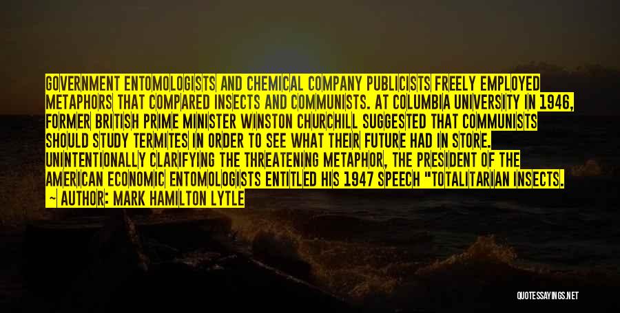 Mark Hamilton Lytle Quotes: Government Entomologists And Chemical Company Publicists Freely Employed Metaphors That Compared Insects And Communists. At Columbia University In 1946, Former