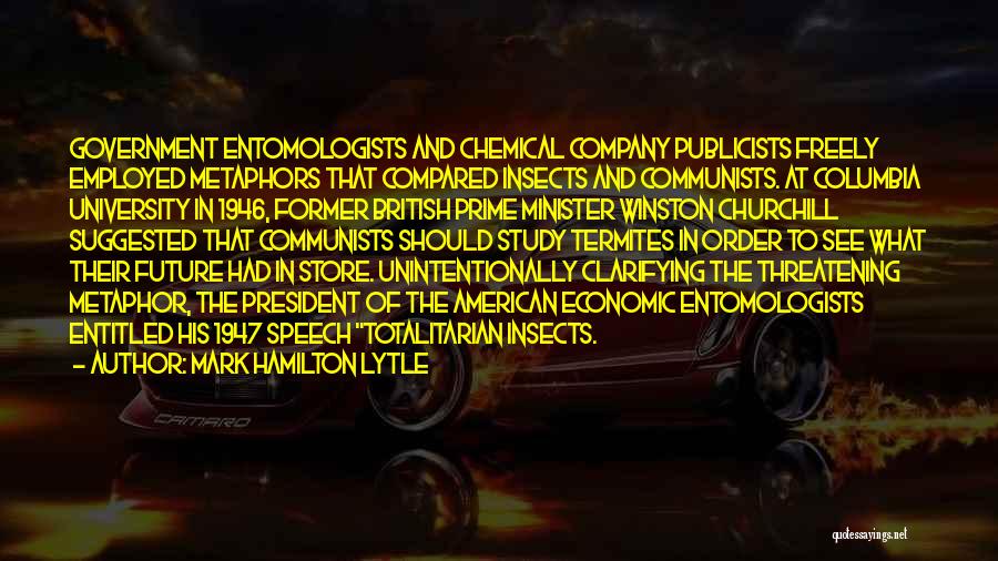 Mark Hamilton Lytle Quotes: Government Entomologists And Chemical Company Publicists Freely Employed Metaphors That Compared Insects And Communists. At Columbia University In 1946, Former