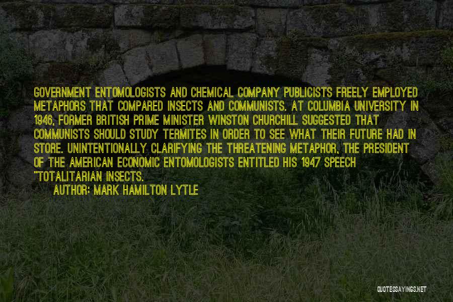 Mark Hamilton Lytle Quotes: Government Entomologists And Chemical Company Publicists Freely Employed Metaphors That Compared Insects And Communists. At Columbia University In 1946, Former