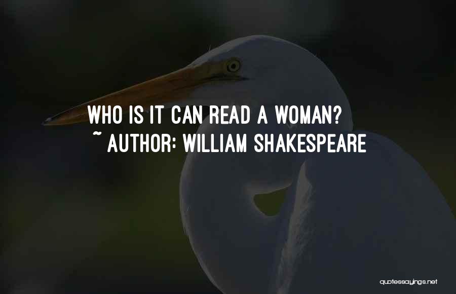 William Shakespeare Quotes: Who Is It Can Read A Woman?