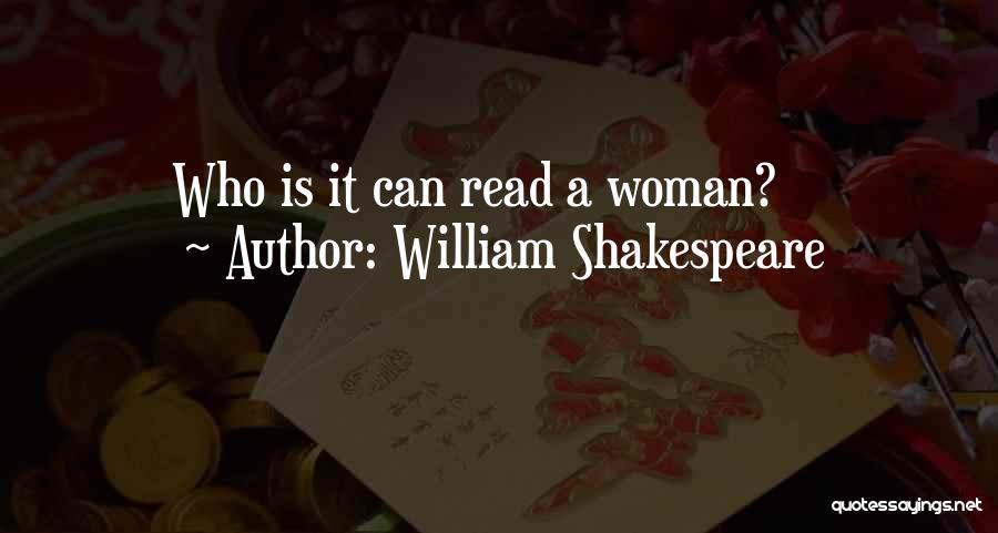 William Shakespeare Quotes: Who Is It Can Read A Woman?