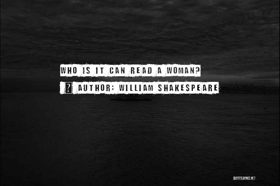 William Shakespeare Quotes: Who Is It Can Read A Woman?