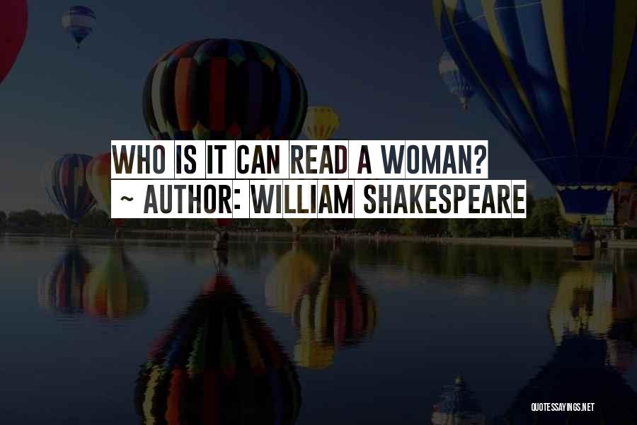 William Shakespeare Quotes: Who Is It Can Read A Woman?