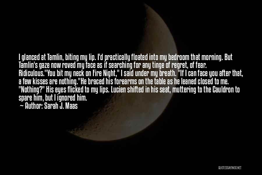 Sarah J. Maas Quotes: I Glanced At Tamlin, Biting My Lip. I'd Practically Floated Into My Bedroom That Morning. But Tamlin's Gaze Now Roved