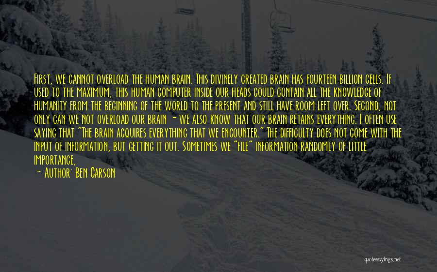 Ben Carson Quotes: First, We Cannot Overload The Human Brain. This Divinely Created Brain Has Fourteen Billion Cells. If Used To The Maximum,